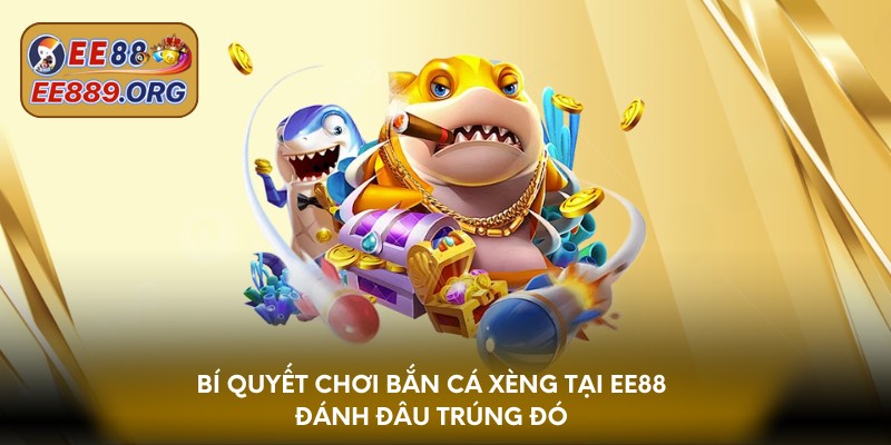 Bí quyết chơi bắn cá xèng tại EE88 đánh đâu trúng đó