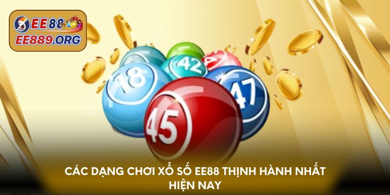 Các dạng chơi xổ số EE88 thịnh hành nhất hiện nay
