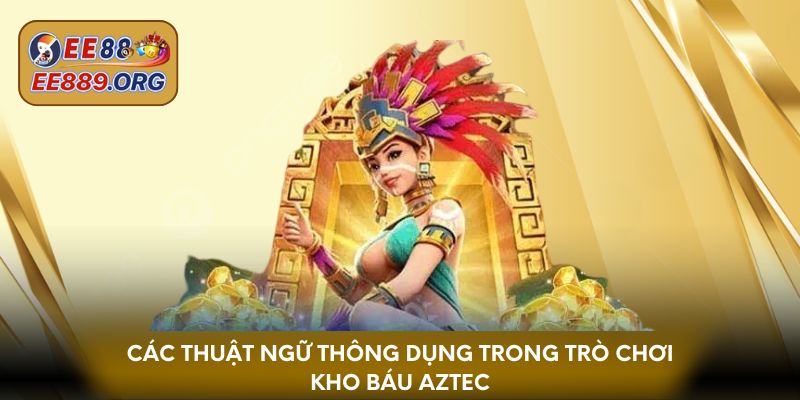 Các thuật ngữ thông dụng trong trò chơi Kho Báu Aztec