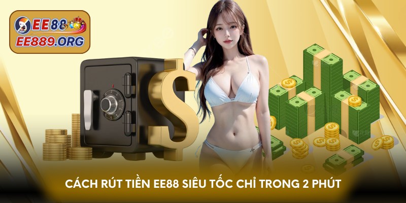 Cách rút tiền EE88 siêu tốc chỉ trong 2 phút