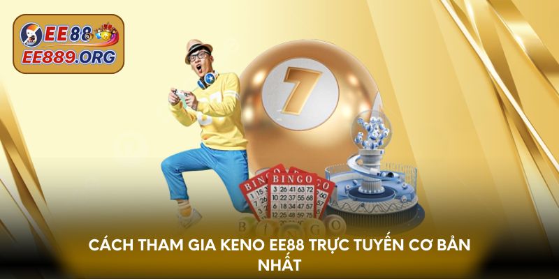 Cách tham gia Keno EE88 trực tuyến cơ bản nhất