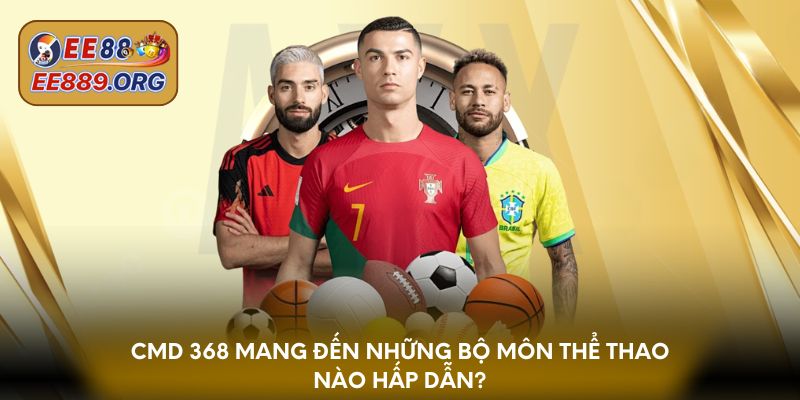 CMD 368 mang đến những bộ môn thể thao nào hấp dẫn?