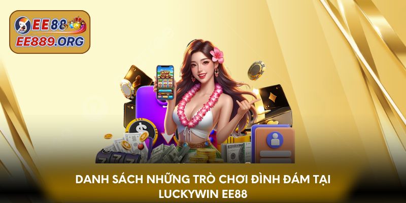 Danh sách những trò chơi đình đám tại Luckywin EE88Danh sách những trò chơi đình đám tại Luckywin EE88