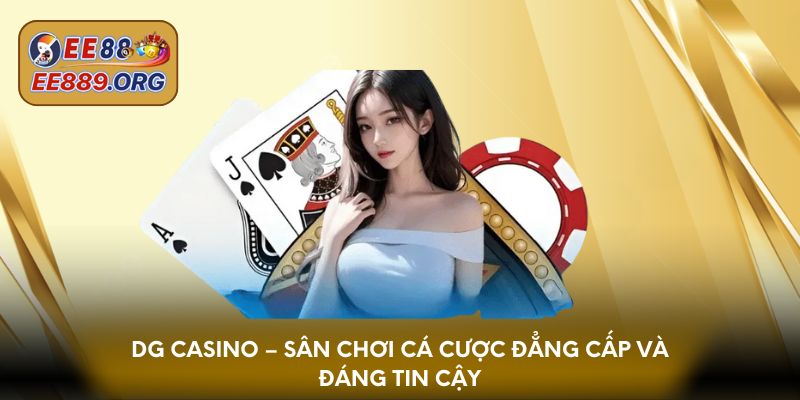 Dg Casino – Sân chơi cá cược đẳng cấp và đáng tin cậy
