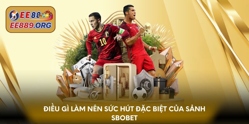 Điều gì làm nên sức hút đặc biệt của sảnh SBOBET