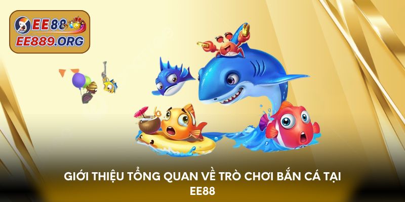 Giới thiệu tổng quan về trò chơi bắn cá tại EE88