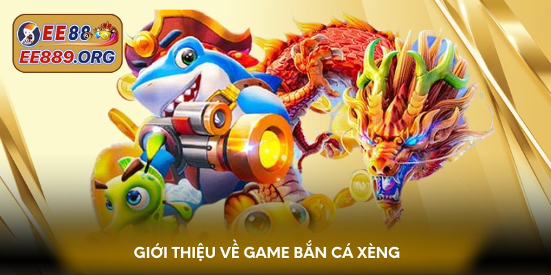 Giới thiệu về game bắn cá xèng