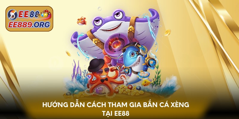 Hướng dẫn cách tham gia bắn cá xèng tại EE88