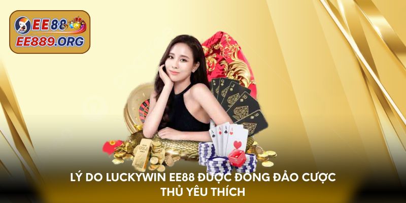 Lý do Luckywin EE88 được đông đảo cược thủ yêu thích