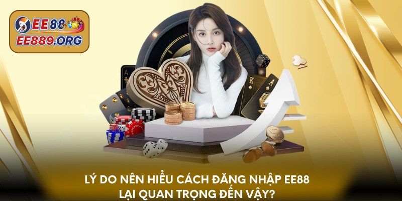 Lý do nên hiểu cách đăng nhập EE88 lại quan trọng đến vậy?