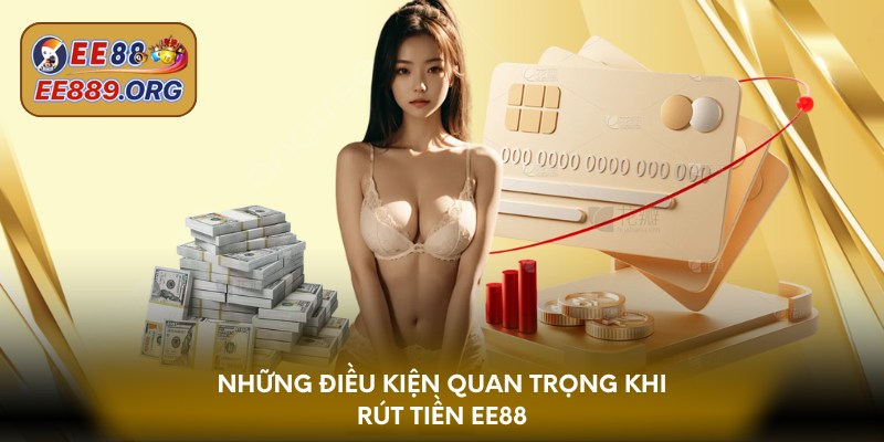 Những điều kiện quan trọng khi rút tiền EE88