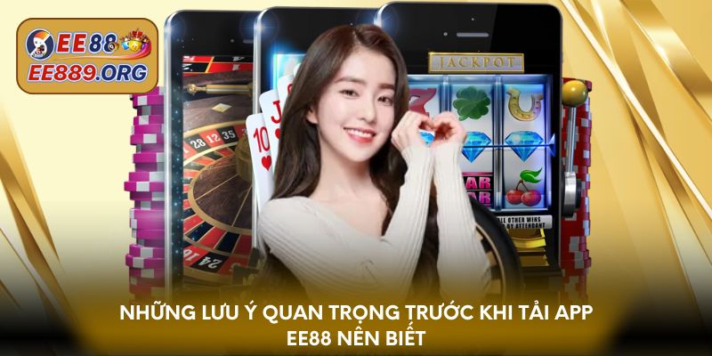 Những lưu ý quan trọng trước khi tải app EE88 nên biết