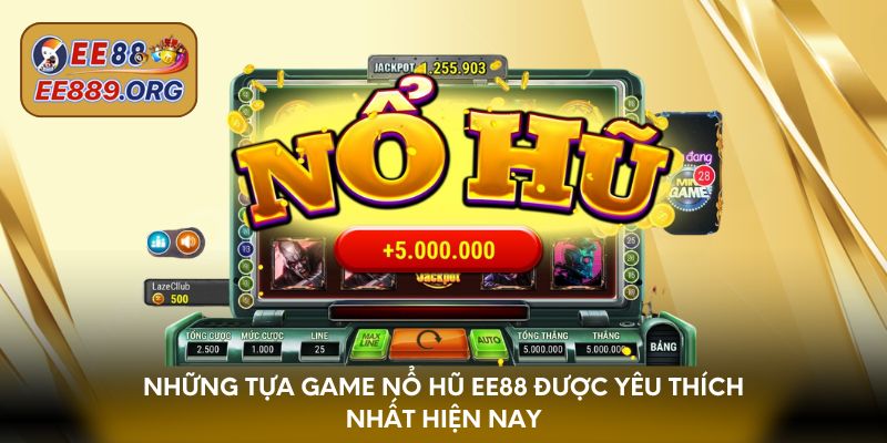 Những tựa game nổ hũ EE88 được yêu thích nhất hiện nay