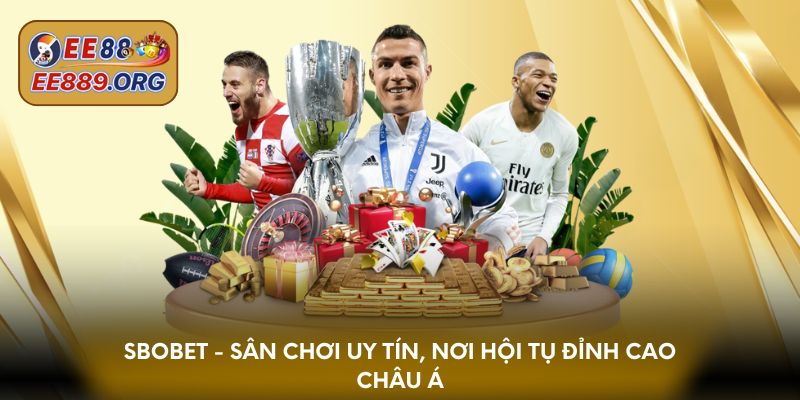 SBOBET - Sân chơi uy tín, nơi hội tụ đỉnh cao châu Á