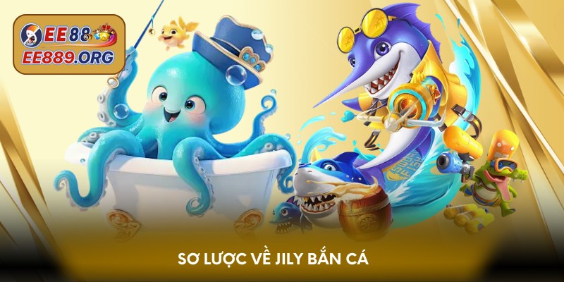 Sơ lược về Jily bắn cá