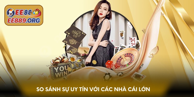 So sánh sự uy tín với các nhà cái lớn 