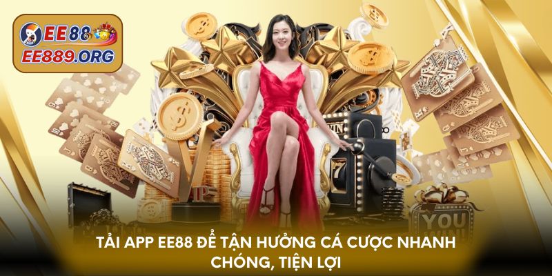 Tải app EE88 để tận hưởng cá cược nhanh chóng, tiện lợi