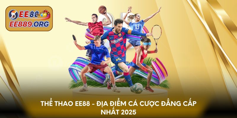 Thể thao EE88 - Địa điểm cá cược đẳng cấp nhất 2025