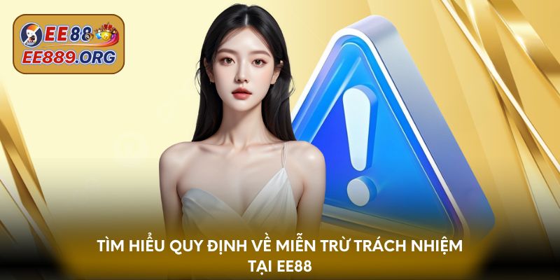 Tìm hiểu quy định về miễn trừ trách nhiệm tại EE88
