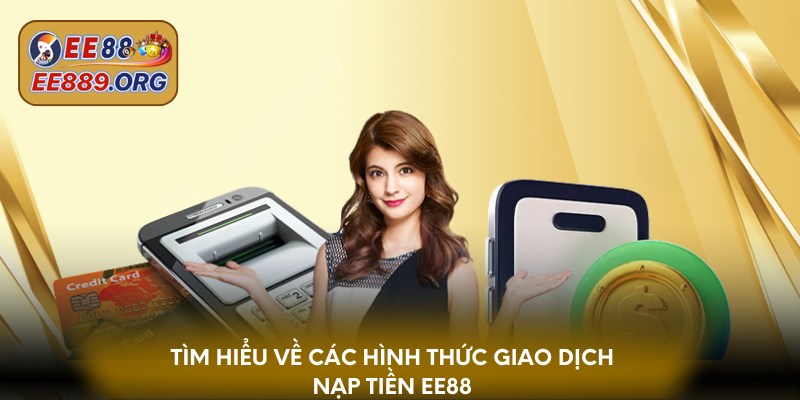 Tìm hiểu về các hình thức giao dịch nạp tiền EE88