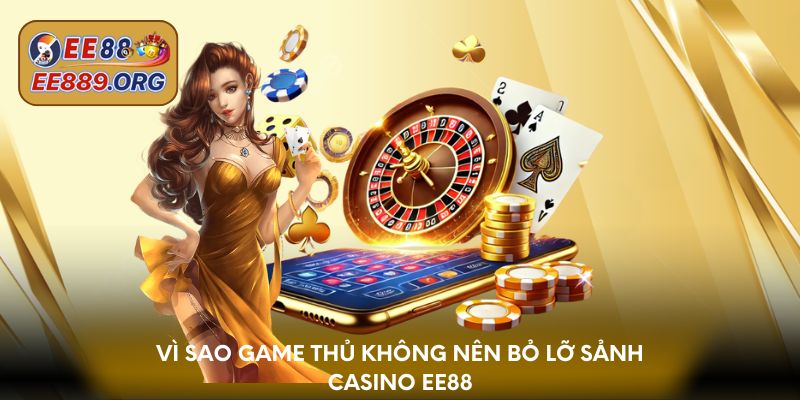 Vì sao game thủ không nên bỏ lỡ sảnh casino EE88