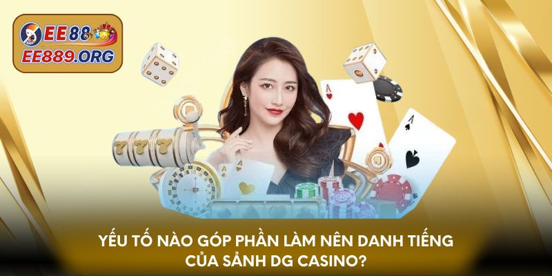 Yếu tố nào góp phần làm nên danh tiếng của sảnh DG Casino?